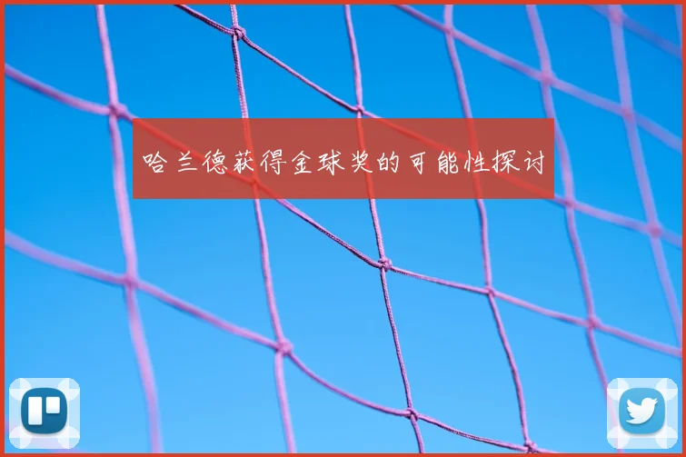 哈兰德获得金球奖的可能性探讨