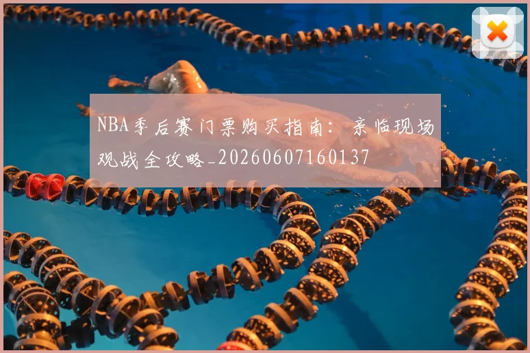 NBA季后赛门票购买指南：亲临现场观战全攻略_20260607160137