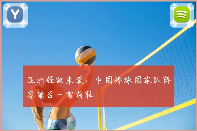 亚洲强敌来袭，中国棒球国家队阵容能否一雪前耻