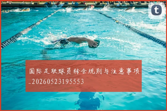 国际足联球员转会规则与注意事项_20260523195553