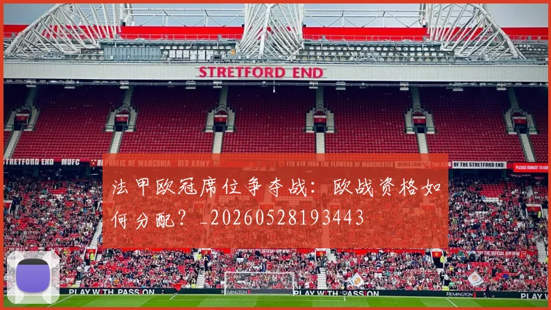 法甲欧冠席位争夺战：欧战资格如何分配？_20260528193443