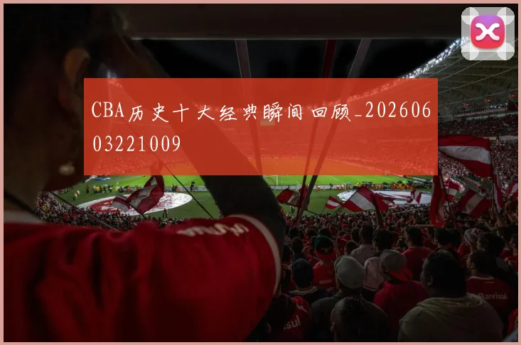 CBA历史十大经典瞬间回顾_20260603221009